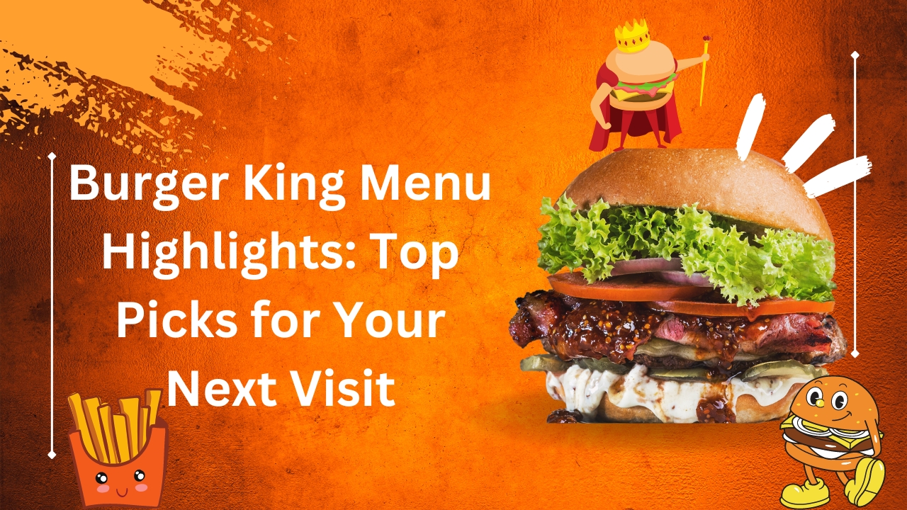 Burger King Menu Highlights: Top Picks for Your Next Visit