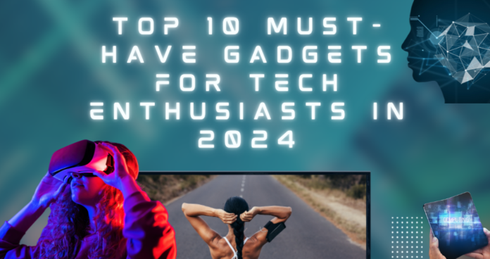 Top 10 Must-Have Gadgets for Tech Enthusiasts in 2024